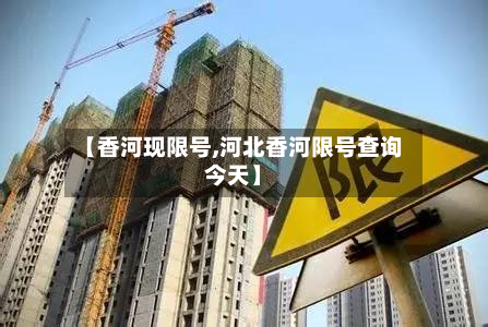 【香河现限号,河北香河限号查询今天】-第2张图片