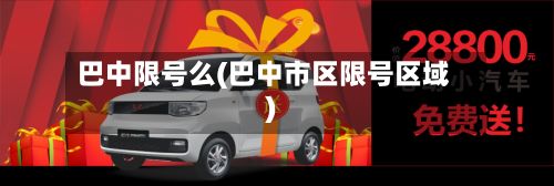 巴中限号么(巴中市区限号区域)-第3张图片
