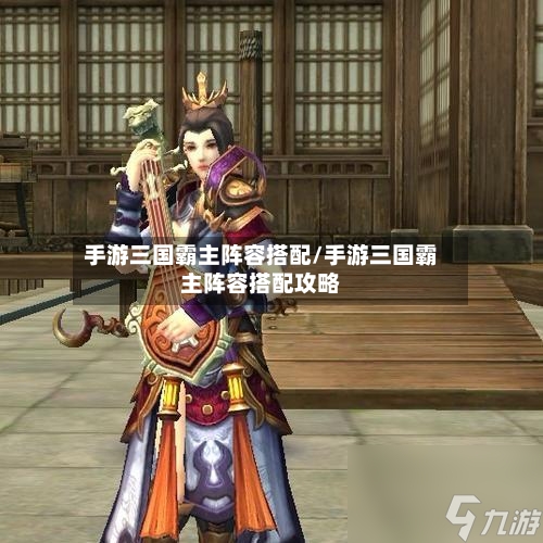 手游三国霸主阵容搭配/手游三国霸主阵容搭配攻略-第2张图片