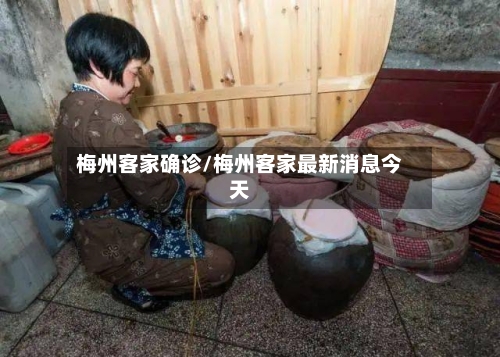 梅州客家确诊/梅州客家最新消息今天-第2张图片