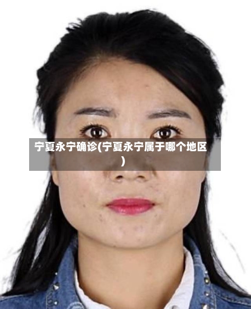 宁夏永宁确诊(宁夏永宁属于哪个地区)-第3张图片