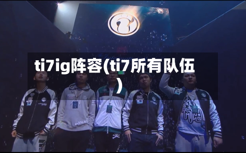 ti7ig阵容(ti7所有队伍)-第2张图片