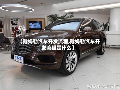 【戴姆勒汽车开发流程,戴姆勒汽车开发流程是什么】