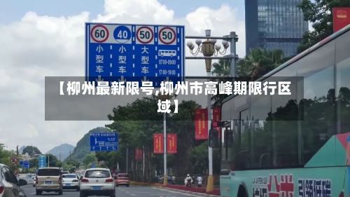【柳州最新限号,柳州市高峰期限行区域】-第3张图片