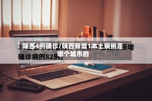 陕西4例确诊/陕西新增1本土病例是哪个城市的-第2张图片