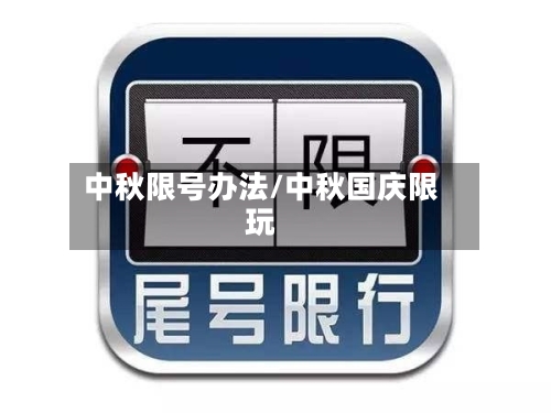 中秋限号办法/中秋国庆限玩