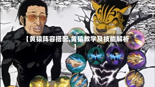 【黄猿阵容搭配,黄猿教学及技能解析】-第2张图片