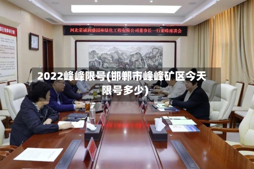 2022峰峰限号(邯郸市峰峰矿区今天限号多少)