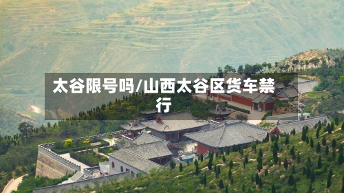太谷限号吗/山西太谷区货车禁行-第2张图片