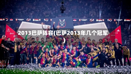 2013巴萨阵容(巴萨2013年几个冠军)
