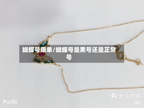 蝴蝶号限单/蝴蝶号是黑号还是正常号