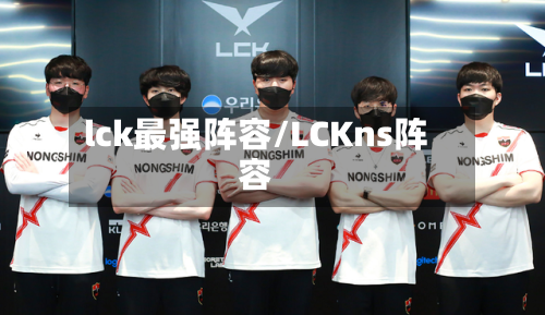 lck最强阵容/LCKns阵容