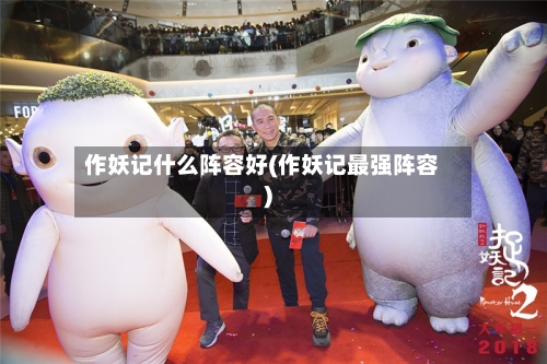 作妖记什么阵容好(作妖记最强阵容)