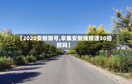 【2020安新限号,辛集安新线限速30拍照吗】-第2张图片