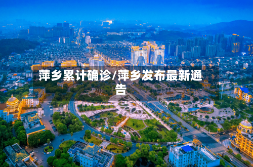 萍乡累计确诊/萍乡发布最新通告-第2张图片