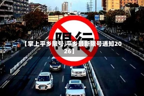 【掌上平乡限号,平乡最新限号通知2026】-第3张图片