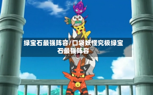 绿宝石最强阵容/口袋妖怪究极绿宝石最强阵容-第2张图片