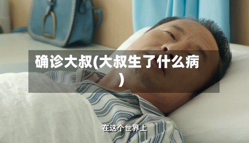 确诊大叔(大叔生了什么病)