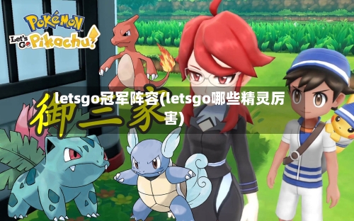 letsgo冠军阵容(letsgo哪些精灵厉害)-第3张图片