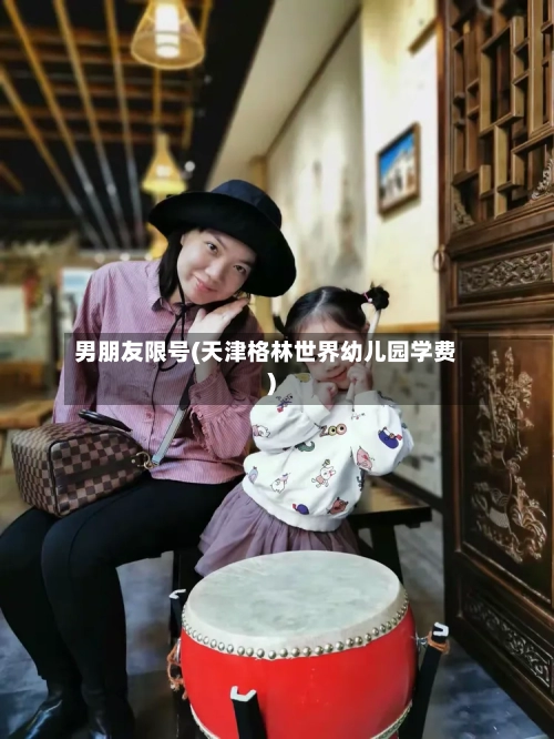 男朋友限号(天津格林世界幼儿园学费)-第2张图片
