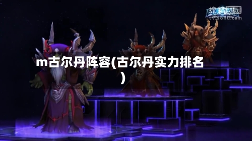 m古尔丹阵容(古尔丹实力排名)-第3张图片