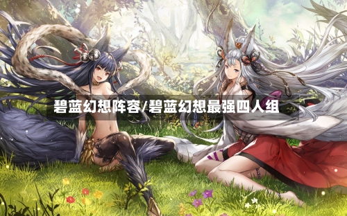 碧蓝幻想阵容/碧蓝幻想最强四人组-第3张图片