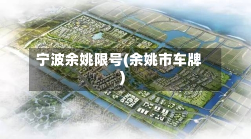 宁波余姚限号(余姚市车牌)-第2张图片
