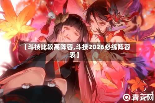 【斗技比较高阵容,斗技2026必练阵容表】-第2张图片