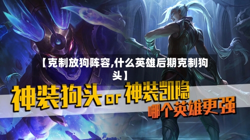 【克制放狗阵容,什么英雄后期克制狗头】