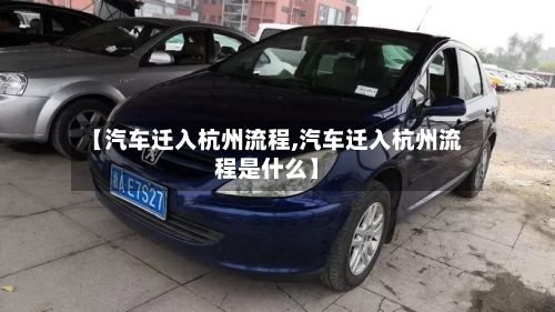 【汽车迁入杭州流程,汽车迁入杭州流程是什么】