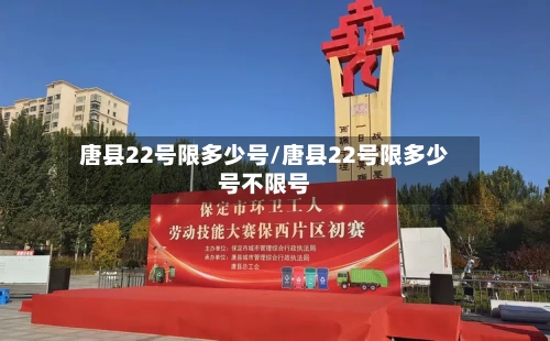 唐县22号限多少号/唐县22号限多少号不限号