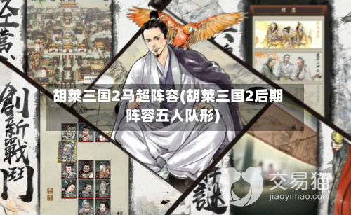 胡莱三国2马超阵容(胡莱三国2后期阵容五人队形)