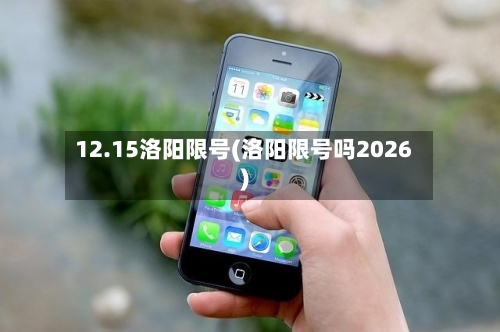 12.15洛阳限号(洛阳限号吗2026)-第2张图片