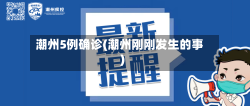 潮州5例确诊(潮州刚刚发生的事)