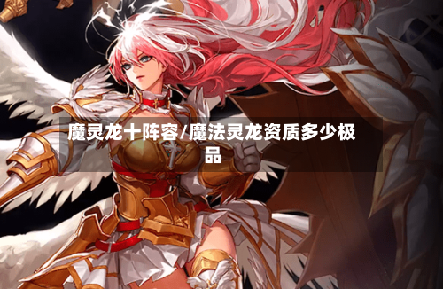 魔灵龙十阵容/魔法灵龙资质多少极品-第3张图片