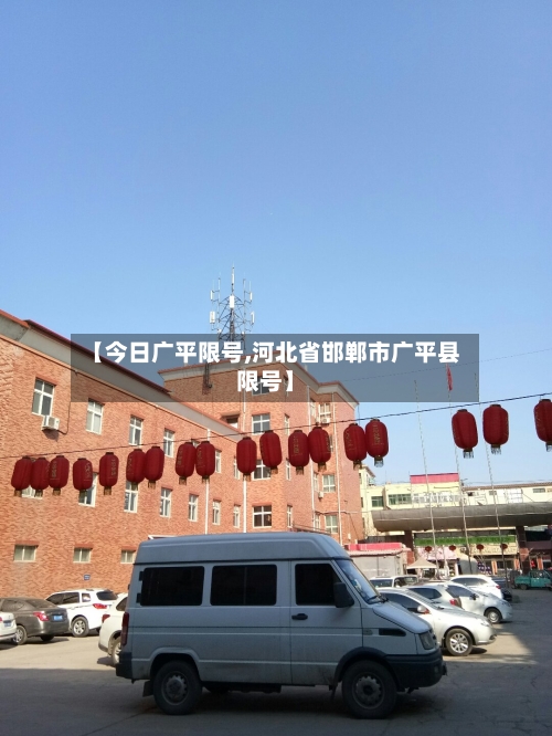 【今日广平限号,河北省邯郸市广平县限号】-第2张图片