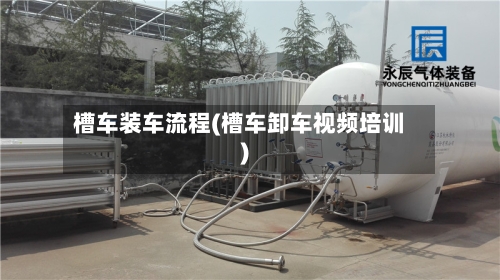 槽车装车流程(槽车卸车视频培训)-第2张图片
