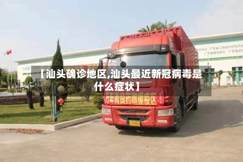 【汕头确诊地区,汕头最近新冠病毒是什么症状】-第2张图片