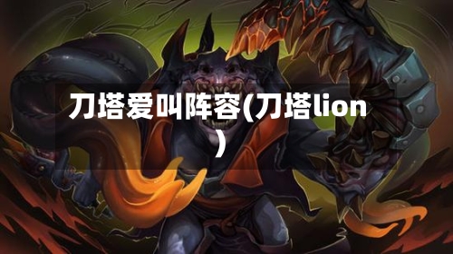 刀塔爱叫阵容(刀塔lion)-第2张图片