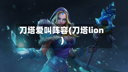 刀塔爱叫阵容(刀塔lion)-第3张图片