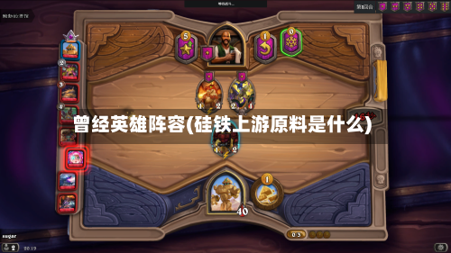 曾经英雄阵容(硅铁上游原料是什么)