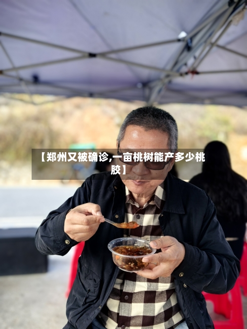 【郑州又被确诊,一亩桃树能产多少桃胶】-第3张图片