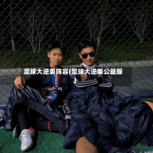 足球大逆袭阵容(足球大逆袭公益服)-第3张图片