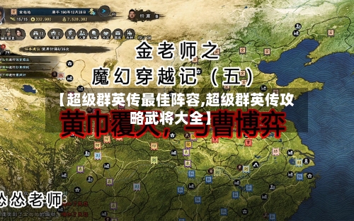 【超级群英传最佳阵容,超级群英传攻略武将大全】