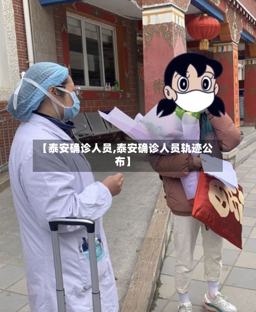 【泰安确诊人员,泰安确诊人员轨迹公布】