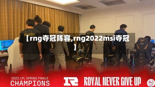 【rng夺冠阵容,rng2022msi夺冠】-第3张图片