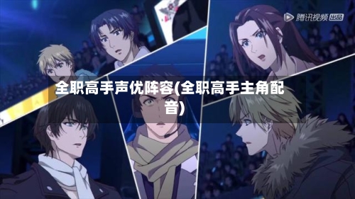 全职高手声优阵容(全职高手主角配音)