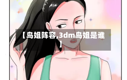 【鸟姐阵容,3dm鸟姐是谁】