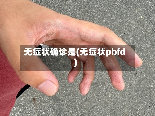 无症状确诊是(无症状pbfd)