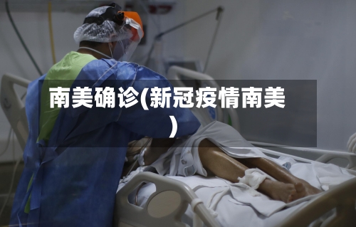 南美确诊(新冠疫情南美)-第2张图片